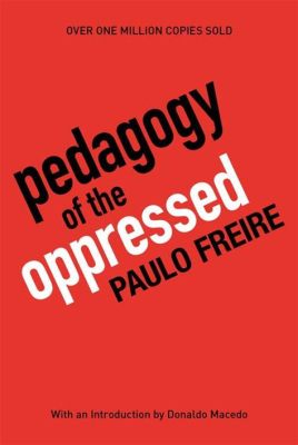  Pedagogy of the Oppressed A Revolutionary Exploration of Critical Consciousness and Social Transformation